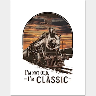 Old Train I'm Not Old I'm Classic Posters and Art